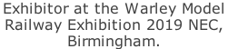 Exhibitor at the Warley Model  Railway Exhibition 2019 NEC, Birmingham.